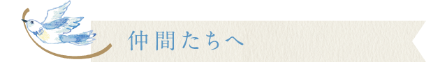 仲間たちへ
