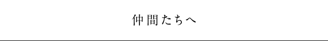 仲間たちへ